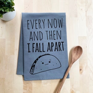 Flour Sack Dish Towel, Every Now and Then I Fall Apart Taco, Funny Kitchen Decor Housewarming Anniversary Gift, White or Gray