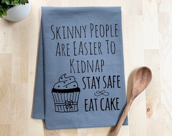 Flour Sack Dish Towel, Skinny People...Stay Safe Eat Cake, Funny Farmhouse Kitchen Decor Housewarming Anniversary Gift, White or Gray