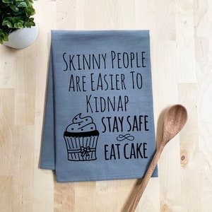 Flour Sack Dish Towel, Skinny People...Stay Safe Eat Cake, Funny Farmhouse Kitchen Decor Housewarming Anniversary Gift, White or Gray