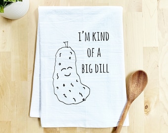 Flour Sack Dish Towel, I'm Kind of a Big Dill < Pickle > Funny Farmhouse Kitchen Decor Housewarming Anniversary Gift, White or Gray