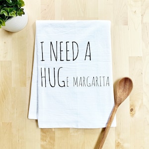 Funny Kitchen Towel, I Need a HUGe Margarita, Flour Sack Dish Towel, Sweet Housewarming Gift, Farmhouse Kitchen Decor, White or Gray