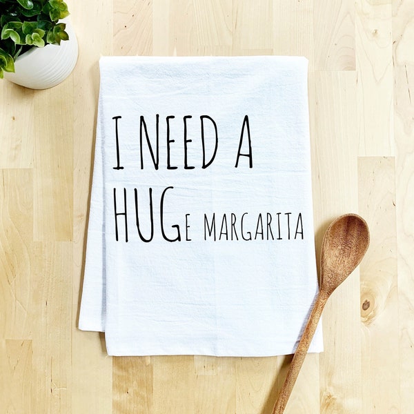 Funny Kitchen Towel, I Need a HUGe Margarita, Flour Sack Dish Towel, Sweet Housewarming Gift, Farmhouse Kitchen Decor, White or Gray