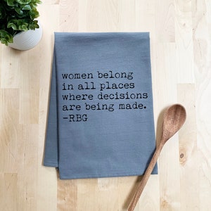 Kitchen Towel, Women Belong In All Places Where Decisions Are Being Made, Flour Sack Dish Towel, Farmhouse Kitchen Decor, White or Gray