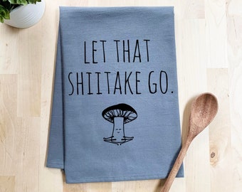 Flour Sack Dish Towel, Let That Shiitake Go, Mushroom, Funny Farmhouse Kitchen Decor Housewarming Anniversary Gift, White or Gray