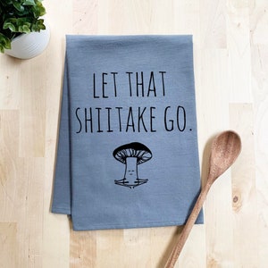 Flour Sack Dish Towel, Let That Shiitake Go, Mushroom, Funny Farmhouse Kitchen Decor Housewarming Anniversary Gift, White or Gray