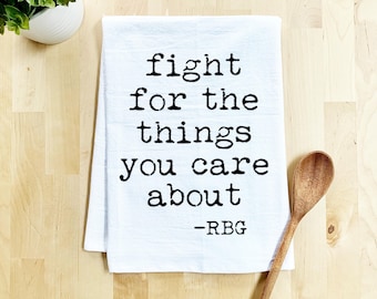 Funny Kitchen Towel, Fight For The Things You Care About (RBG), Flour Sack Dish Towel, Sweet Housewarming Gift, Kitchen Decor, White or Gray