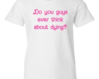 Kid's Tee, Shirts With Sayings, Do You Guys Ever Think About Dying?, White with Pink Ink, Unisex, Girls, Boys