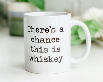 There's A Chance This Is Whiskey, Ceramic 11oz Mug, Original Design, Kitchen Decor, Gift Idea, Coffee or Tea Mug