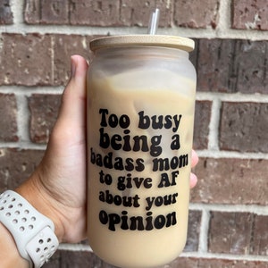 Too Busy Being A Badass Mom To Give AF About Your Opinion Glass Cup l Cool Mom Cup l Badass Mom Cup l Badass Mom Club l Cool Mom Club l