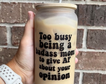 Too Busy Being A Badass Mom To Give AF About Your Opinion Glass Cup l Cool Mom Cup l Badass Mom Cup l Badass Mom Club l Cool Mom Club l