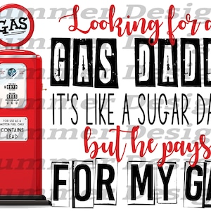 May include: A red gas pump with a white sign that reads "GAS" and a black sign that reads "Looking for a GAS DADDY It's like a sugar daddy but he pays FOR MY GAS".