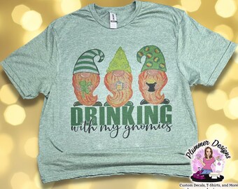 Drinking with my Gnomies T-Shirt, Drinking with my Gnomies Shirt, Drinking with my Gnomies, St. Patrick's Day, Gnome Shirt, Gnome T-Shirt