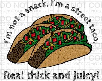 I'm not a snack, I'm a Street Taco, Real Thick and Juicy, Street Taco PNG, Street Taco Sublimation Download, Street Taco JPG, Street Taco