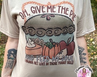 Oh give me the pie and feed my soul I wanna get lost in those yummy rolls, Thanksgiving Shirt, Thanksgiving T-Shirt, Pumpkins, Apples, Pie