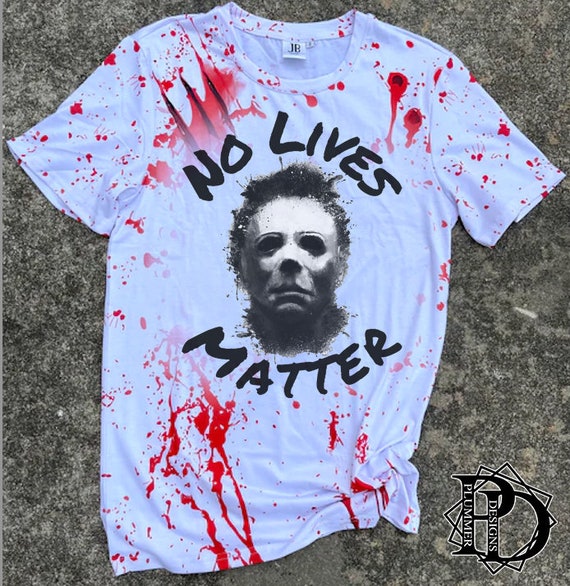 No Lives Matter No Lives Matter Shirt Michael Myers Michael