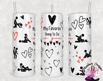 My Favorite Thing To Do Is You, Dirty Adult Humor, Funny Adult Humor, Sex Positions, Dirty Valentine, 20oz Tumbler, 20 Ounce Tumbler