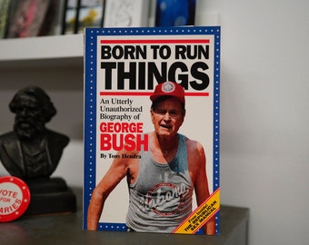 Born To Run Things: An Utterly Unauthorized Biography of George Bush by Tony Hendra (1992) - First Edition