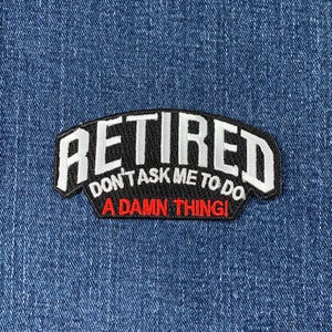 Retired Don't Ask Me Patch - Embroidered Novelty Retirement Badge 3.25" (Iron On)