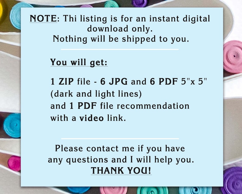 May include: A light blue rectangular digital download information card with black text. The text reads: NOTE: Thi listing is for an instant digital download only. Nothing will be shipped to you. You will get: 1 ZIP file - 6 JPG and 6 PDF 5"x 5" (dark and light lines) and 1 PDF file recommendation with a video link. Please contact me if you have any questions and I will help you. THANK YOU!