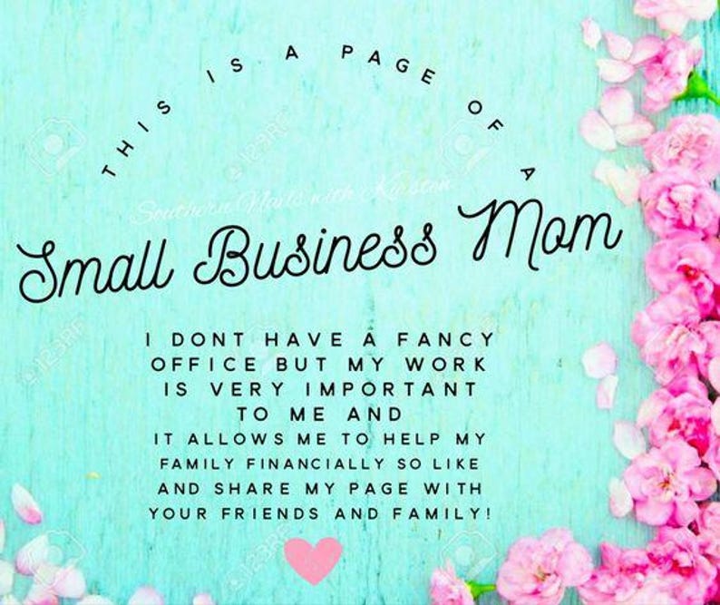 May include: A teal background with pink flowers and text that reads "This is a page of a Small Business Mom." The text continues, "I don't have a fancy office but my work is very important to me and it allows me to help my family financially."