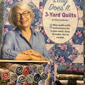 Easy does it 3 yard quilt book  by Donna Robertson and Fran Morgan.  8 fun designs  Amazing quilts using only 3 fabrics!!