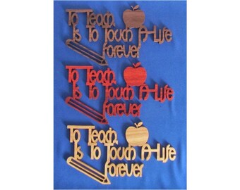 To Teach Is To Touch A Life Forever - Hand Cut Wall Hanging - Available In 3 Different Woods