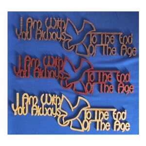 I Am With You Always, To The End Of The Age - Hand Cut Wall Hanging - Available In 3 Different Woods