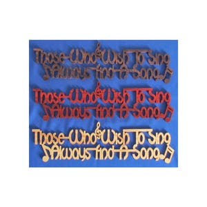 Those Who Wish To Sing, Always Find A Song - Hand Cut Wall Hanging - Available In 3 Different Woods