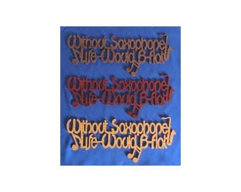 Without Saxophone, Life Would B-Flat - Hand Cut Wall Hanging - Available In 3 Different Woods