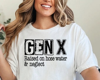 Gen X Raised On Hose Water And Neglect, Funny Gen X Shirt, Unisex Comfort Colors Shirt, Gen X, Gift for Him, Gift for Her, Shirt for Him