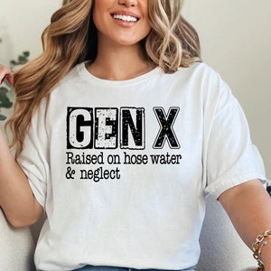 Gen X Raised On Hose Water And Neglect, Funny Gen X Shirt, Unisex Comfort Colors Shirt, Gen X, Gift for Him, Gift for Her, Shirt for Him