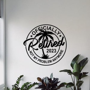 Officially Retired 2023 Decal Wall Vinyl Sticker Retirement Not My Problem Anymore Decor Quote Wall Art Sign Print Poster Gift Mural 1918