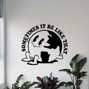 Sometimes It Be Like That Decal Wall Vinyl Sticker Save Planet Earth Decor Wall Art Sign Car Window Hood Poster Gift Quote Mural 1985