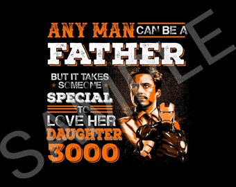 Any Man Can Be A Father Love Her Daughter 3000 I-r-o-n Man Father Day Png, Hero Dad Png, Happy Father Day, Gift for Dad, Dad Shirt, Dad Png