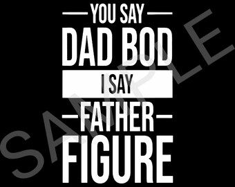 You Say Dad Bod I Say Father Figure PNG, Dad Bod JPG, Dad Bod Download, Dad Bod Sublimation, Dad Bod Clipart, Dad Bod, Father Figure