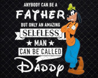 Anybody Can Be A Father But Only An Amazing Selfless Man Can Be Called Daddy Goofy Father Png, Gift for Dad, Dad Shirt Design, Dad Png