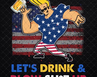 Johnny Let's Drink & Blow Sh-t Up 4th July Png, 4th Of July Sublimation Designs, USA png, Beer Sublimation Png, American Flag Drink Design