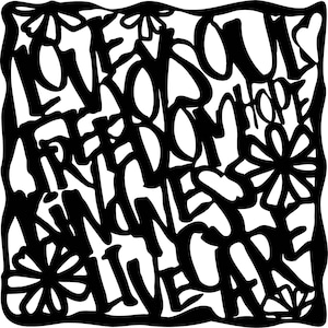 May include: Black and white graphic design with the words "Love", "Your", "Soul", "Is", "Freedom", "Hope", "Kindness", "Live", "Care" in a stylized font.