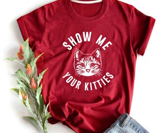 Show me your kitties Shirt cat lover shirt gift for her T-Shirt funny T-Shirt Clothing Shirt womens