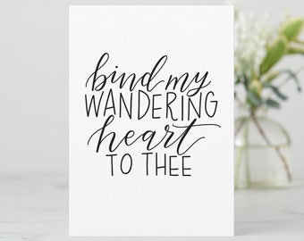 5x7” print | “bind my wandering heart to Thee” hand-lettered art | Come Thou Fount of Every Blessing