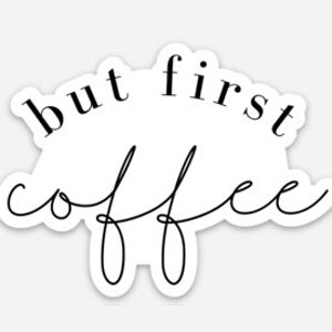 sticker | &quot;but first coffee&quot;