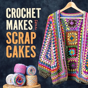 May include: A vibrant crochet cardigan, crafted from multi-coloured squares, hangs on a wooden hanger. Below, a wooden stool displays several yarn skeins. The book cover reads "CROCHET MAKES SCRAP CAKES". The text below reads "Turn your scrap yarn into colourful crochet projects".