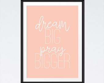 Dream Big, Pray Bigger - Christian Art, Wall Art, Dream Big Print, Pray Sign, Gift for Her, Women's Gift, Dream Big - INSTANT DOWNLOAD