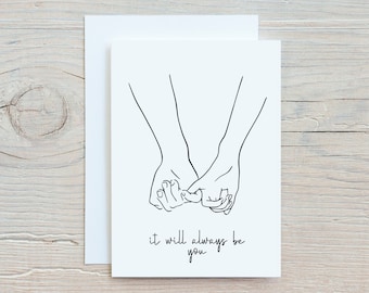 May include: A black and white line drawing of two hands intertwined with the text "it will always be you" below.