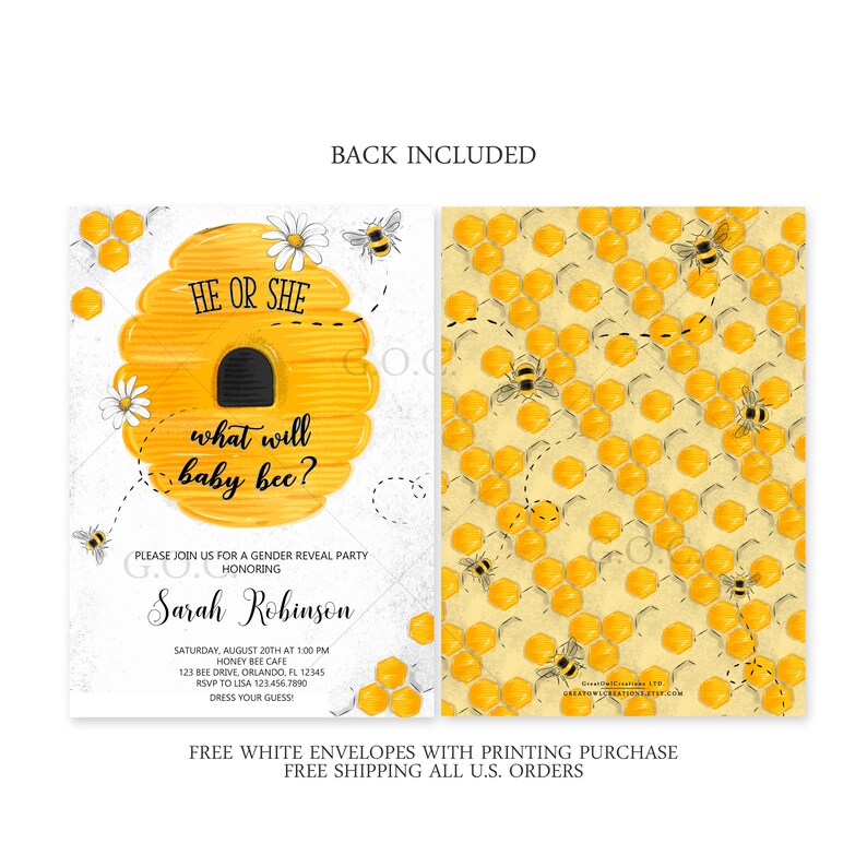 May include: A gender reveal party invitation with a yellow honeycomb design and a beehive with the text "He or She, what will baby bee?"  The invitation includes the text "Please join us for a gender reveal party honoring Sarah Robinson, Saturday, August 20th at 1:00 PM, Honey Bee Cafe, 123 Bee Drive, Orlando, FL 12345, RSVP to Lisa 123.456.7890, Dress your guess!"