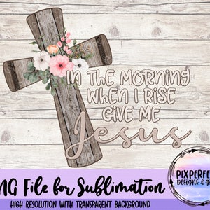 Give Me Jesus PNG: Floral Wood Cross Sublimation Design (Instant Download)