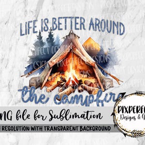 Life is Better Around the Campfire, Tent Camping, PNG Sublimation Camping, Fire, Outdoors, Digital Download