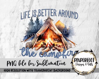 Life is Better Around the Campfire, Tent Camping, PNG Sublimation Camping, Fire, Outdoors, Digital Download