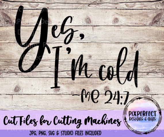 Cold 24/7 SVG, Christmas svg, Winter svg, Yes, I&#39;m Cold, Decal, T-Shirts Cutting Machines svg png jpg Cricut Silhouette