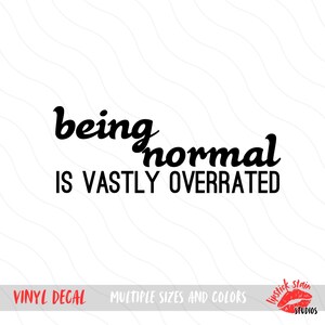 May include: Black and white vinyl decal with the text "being normal is vastly overrated".